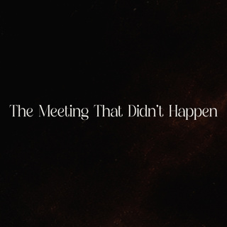 The Meeting That Didn’t Happen
