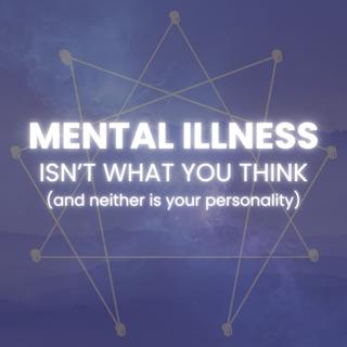 Mental Illness Isn't What You Think (and Neither Is Your Personality)