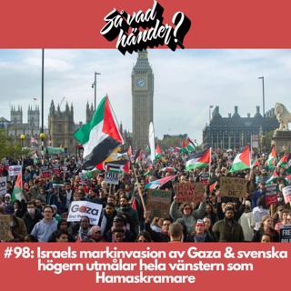 #98: Israels markinvasion av Gaza & svenska högern utmålar hela vänstern som Hamaskramare