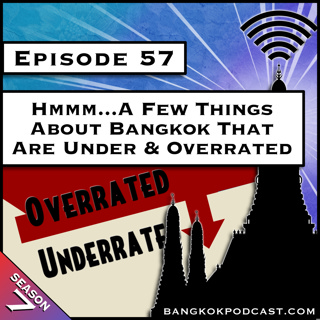 Hmmm…A Few Things About Bangkok That Are Over & Underrated [S7.E57]