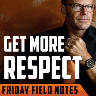 How to Get More Respect | FRIDAY FIELD NOTES