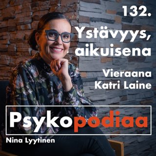 132. Ystävyys, aikuisena. Vieraana Katri Laine.