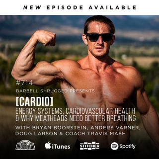 [Cardio] Energy Systems, Cardiovascular Health and Why Meatheads Need Better Breathing w/ Bryan Boorstein, Anders Varner, Doug Larson, and Coach Travis Mash #714