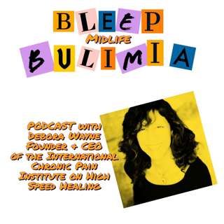 Bleep Bulimia Episode 44 with Debora Wayne CEO and Founder of The International Chronic Pain Institute on High Speed Healing