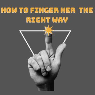 Finger Her The Right Way