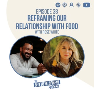 038. Rose White | Reframing Our Relationship With Food