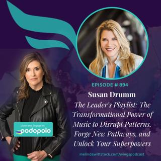 The Leader's Playlist: Entrepreneur Susan Drumm on the Transformational Power of Music to Disrupt Patterns, Forge New Pathways, and Unlock Your Superpowers