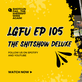 THE SHITSHOW DELUXE! LGFU Ep 105