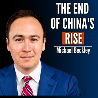 #53 Michael Beckley: China’s Rise Is Over. Things Are Gonna Get A Lot Worse - Fast