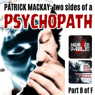 #235 - Patrick MacKay: Two Sides of a Psychopath - Part B (Mary Brigid Hynds) 