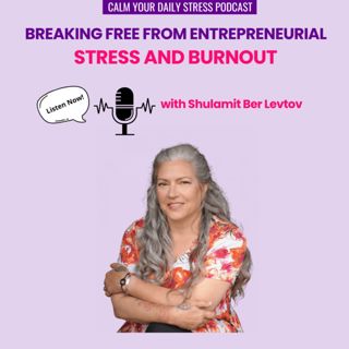 Breaking Free from Entrepreneurial Stress and Burnout with Shulamit Ber Levtov