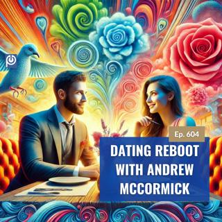 The Porn Reboot Podcast Episode 604: Dating Reboot With Coach Andrew McCormick