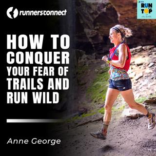 How To Conquer Your Fear of Trails and Run Wild: Anne George