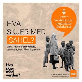Verdens mest neglisjerte fluktkriser #3: Hva skjer med Sahel? Med Richard Skretteberg.