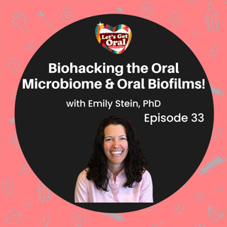 Biohacking the Oral Microbiome & Oral Biofilms with Emily Stein, PhD!