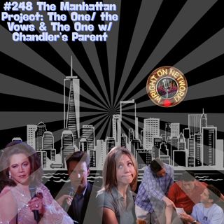 #248 The Manhattan Project: The One w/ the Vows & The One w/ Chandler's Dad