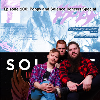 Episode 100: Poppy and Solence Concert Special