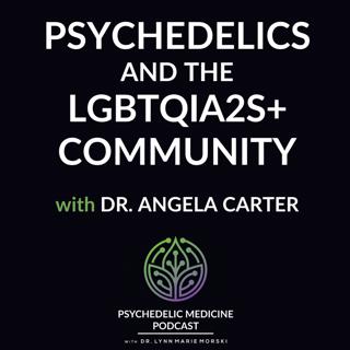 Encore episode: Psychedelics and the LGBTQIA2S+ Community with Dr. Angela Carter