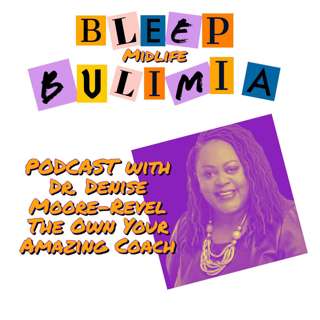 Bleep Bulimia Episode 68 with Dr. Denise Moore Revel The Own Your Amazing Coach