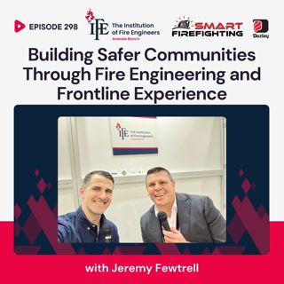 Episode 298: Building Safer Communities Through Fire Engineering and Frontline Experience with Jeremy Fewtrell