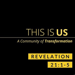 This Is Us: A Community of Transformation; Revelation 21:1-5