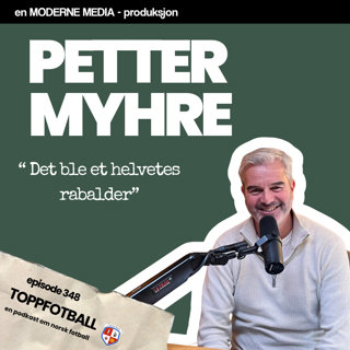 Episode 348 - Petter Myhre - "Det ble et helvetes rabalder"