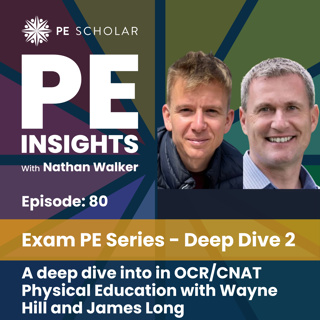 Episode 80 - Exam PE Series: Deep Dive 2 - A deep dive into OCR/CNAT Phyiscal Education with Wayne Hill and James Long