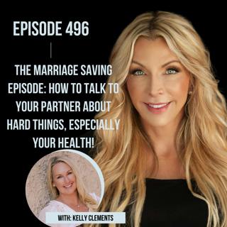 496. THE Marriage Saving Episode: How to Talk to your Partner about Hard Things, Especially your HEALTH!