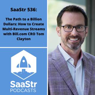 SaaStr 536: The Path to a Billion Dollars: How to Create Multi-Revenue Streams with Bill.com CRO Tom Clayton