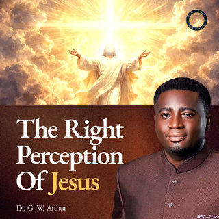 The Right Perception Of Jesus