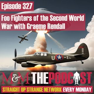 Mysteries and Monsters: Episode 327 Foo Fighters of the Second World War with Graeme Rendall