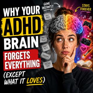 Why Your ADHD Brain Forgets Everything (Except What It Loves): S6E8