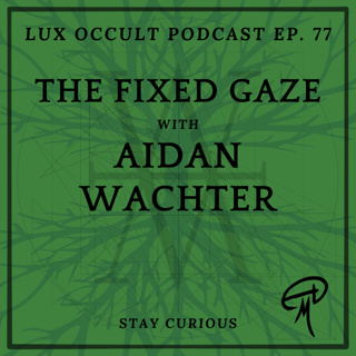 77. The Fixed Gaze w/ Aidan Wachter