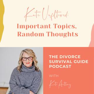 Episode 242: Kate Unfiltered: Important Topics, Random Thoughts