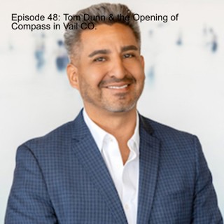 Episode 48: Compass Opening in Vail CO Feat. Founder Tom Dunn. Big Deals Living the Big Mountain Life!