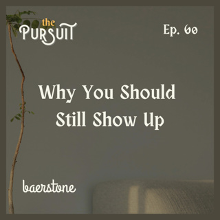Why You Should Still Show Up | Ep. 60