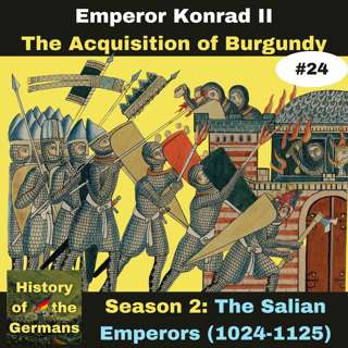 Ep. 24: Konrad II (1024-1039) - The Acquisition of Burgundy
