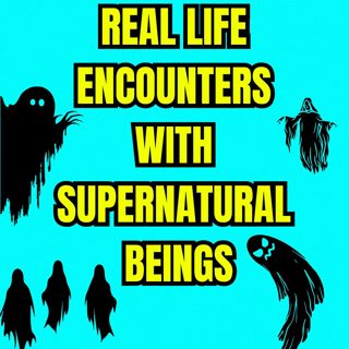 Real Life Encounters With Supernatural Beings