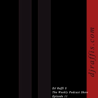 The DJ Raffi S. Weekly Podcast Show - Episode 11