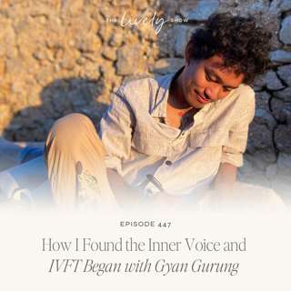 TLS 447 How I Found the Inner Voice and IVFT Began with Gyan Gurung