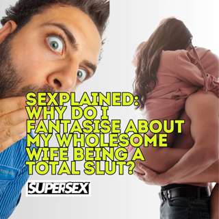 Sexplained: Why Do I Fantasise About My Wholesome Wife Being a Total Slut?