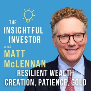 #121 - Matt McLennan: Resilient Wealth Creation, Patience, Gold