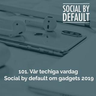 101. Vår techiga vardag - Social by default om gadgets 2019