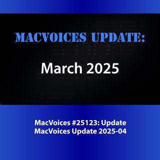 MacVoices #25123: MacVoices Update 2025-04