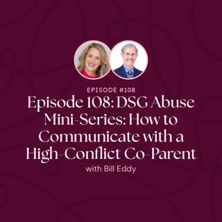 Episode 108: DSG Abuse Mini-Series: How to Communicate with a High-Conflict Co-Parent with Bill Eddy
