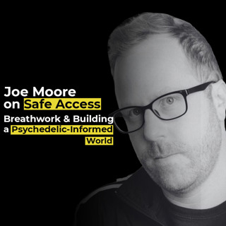 Joe Moore - Safe Access, breath work and building a psychedelic informed world