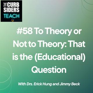 #58 To Theory or Not to Theory: that is the (educational) question with Drs. Erick Hung and Jimmy Beck