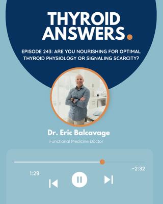 Episode 243: Are You Nourishing for Optimal Thyroid Physiology or Signaling Scarcity?