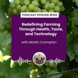 Episode 166: Redefining Farming Through Health, Taste, and Technology with Martin Crompton