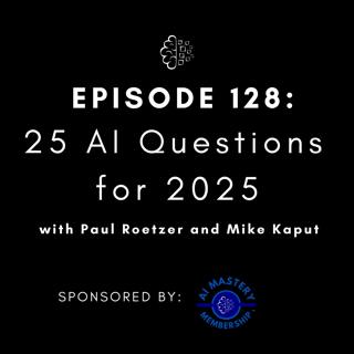 #128: 25 AI Questions for 2025